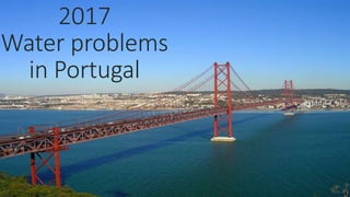 2017
Water problems
in Portugal
 