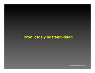 Productos y sostenibilidad




                        © González Madariaga, marzo 2010
 