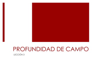 PROFUNDIDAD DE CAMPO
LECCIÓN 3
 