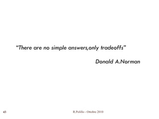 “ There are no simple answers,only tradeoffs” Donald A.Norman R.Polillo - Ottobre 2010 
