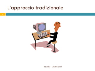 L’approccio tradizionale R.Polillo - Ottobre 2010 