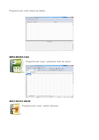Programa per crear bases de dades
OPEN OFFICE CALC
Programa per crear i gestionar fulls de calcul
OPEN OFFICE DRAW
Programa per crear i editar dibuixos
 