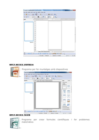 OPEN OFFICE IMPRESS
Programa per fer muntatges amb diapositives
OPEN OFFICE MATH
Programa per crear formules científiques i fer problemes
matemàtics
 