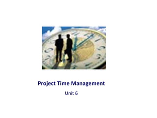 Project Time Management
Unit 6
 