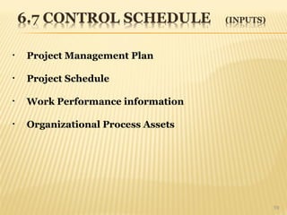 59
• Project Management Plan
• Project Schedule
• Work Performance information
• Organizational Process Assets
 