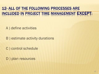 A ) define activities
B ) estimate activity durations
C ) control schedule
D ) plan resources
87
 