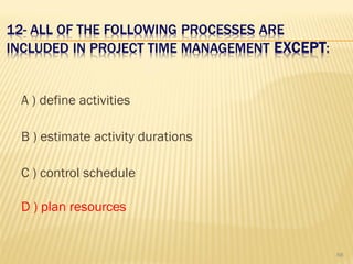 A ) define activities
B ) estimate activity durations
C ) control schedule
D ) plan resources
88
 