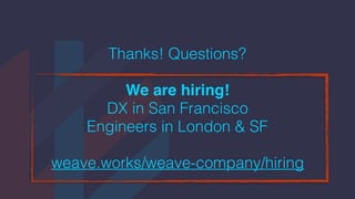Thanks! Questions?
We are hiring!
DX in San Francisco
Engineers in London & SF
weave.works/weave-company/hiring
 