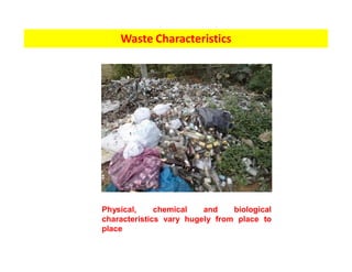 Waste Characteristics
Physical, chemical and biological
characteristics vary hugely from place to
place
 