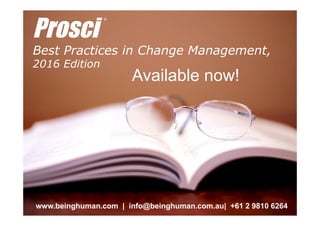 © Prosci Inc. All rights reserved.
Prosci
Best Practices in Change Management,
2016 Edition
Available now!
®
www.beinghuma...
