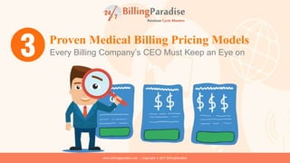www.billingparadise.com | Copyright © 2017 BillingParadise
Proven Medical Billing Pricing Models
Every Billing Company’s CEO Must Keep an Eye on
 