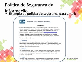 Política de Segurança da
Informação• Exemplo de política de segurança para email:
 