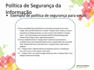 Política de Segurança da
Informação• Exemplo de política de segurança para email:
 