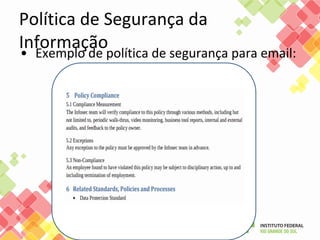 Política de Segurança da
Informação• Exemplo de política de segurança para email:
 