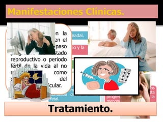 Periodo amplio en lagonadal.
Proceso de senescencia
vida de la mujer en el
que se produce el paso
Cese de la función del ovario y la
progresivo del estado
capacidad reproductiva.
reproductivo o periodo
fértil de privación hormonal.
Ocurre la vida al no
reproductivo como
consecuencia del
agotamiento folicular. El numero de folículos
El envejecimiento ovárico
primordiales se agota
comienza desde la vida
progresivamente hasta la
fetal.
menopausia.
Tratamiento.