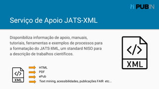 Serviço de Apoio JATS-XML
Disponibiliza informação de apoio, manuais,
tutoriais, ferramentas e exemplos de processos para
...