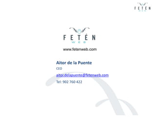 www.fetenweb.com<br />Aitor de la Puente<br />CEO <br />aitor.delapuente@fetenweb.com<br />Tel: 902 760 422<br />