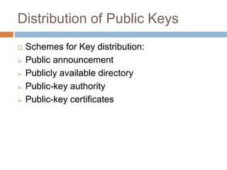 Distribution of Public Keys
 Schemes for Key distribution:
 Public announcement
 Publicly available directory
 Public-key authority
 Public-key certificates
 