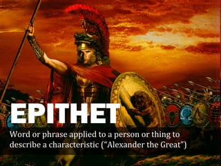 EPITHET
Word or phrase applied to a person or thing to
describe a characteristic (“Alexander the Great”)
 