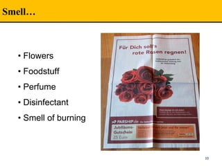 Smell…
10
• Flowers
• Foodstuff
• Perfume
• Disinfectant
• Smell of burning
 