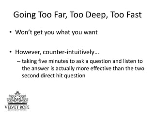 Going Too Far, Too Deep, Too Fast
• Won’t get you what you want

• However, counter-intuitively…
  – taking five minutes t...