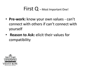 First Q – Most Important One!
• Pre-work: know your own values - can’t
  connect with others if can’t connect with
  yours...