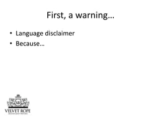 First, a warning…
• Language disclaimer
• Because…
 
