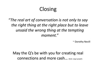 Closing
“The real art of conversation is not only to say
  the right thing at the right place but to leave
    unsaid the ...