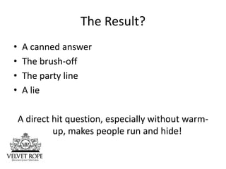 The Result?
•    A canned answer
•    The brush-off
•    The party line
•    A lie

    A direct hit question, especially ...