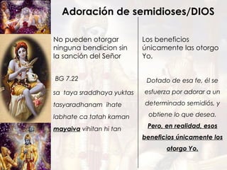 No pueden otorgar ninguna bendicion sin la sanción del Señor Los beneficios únicamente las otorgo Yo. Adoración de semidioses/DIOS sa  taya sraddhaya yuktas tasyaradhanam  ihate labhate ca tatah kaman mayaiva  vihitan hi tan BG 7.22 Dotado de esa fe, él se esfuerza por adorar a un determinado semidiós, y obtiene lo que desea.  Pero, en realidad, esos beneficios únicamente los otorgo Yo. 