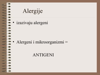 Alergije
• izazivaju alergeni
• Alergeni i mikroorganizmi =
ANTIGENI
 