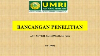 RANCANGAN PENELITIAN
APT. NOVERI RAHMAWATI, M. Farm
P.5 (2022)
 