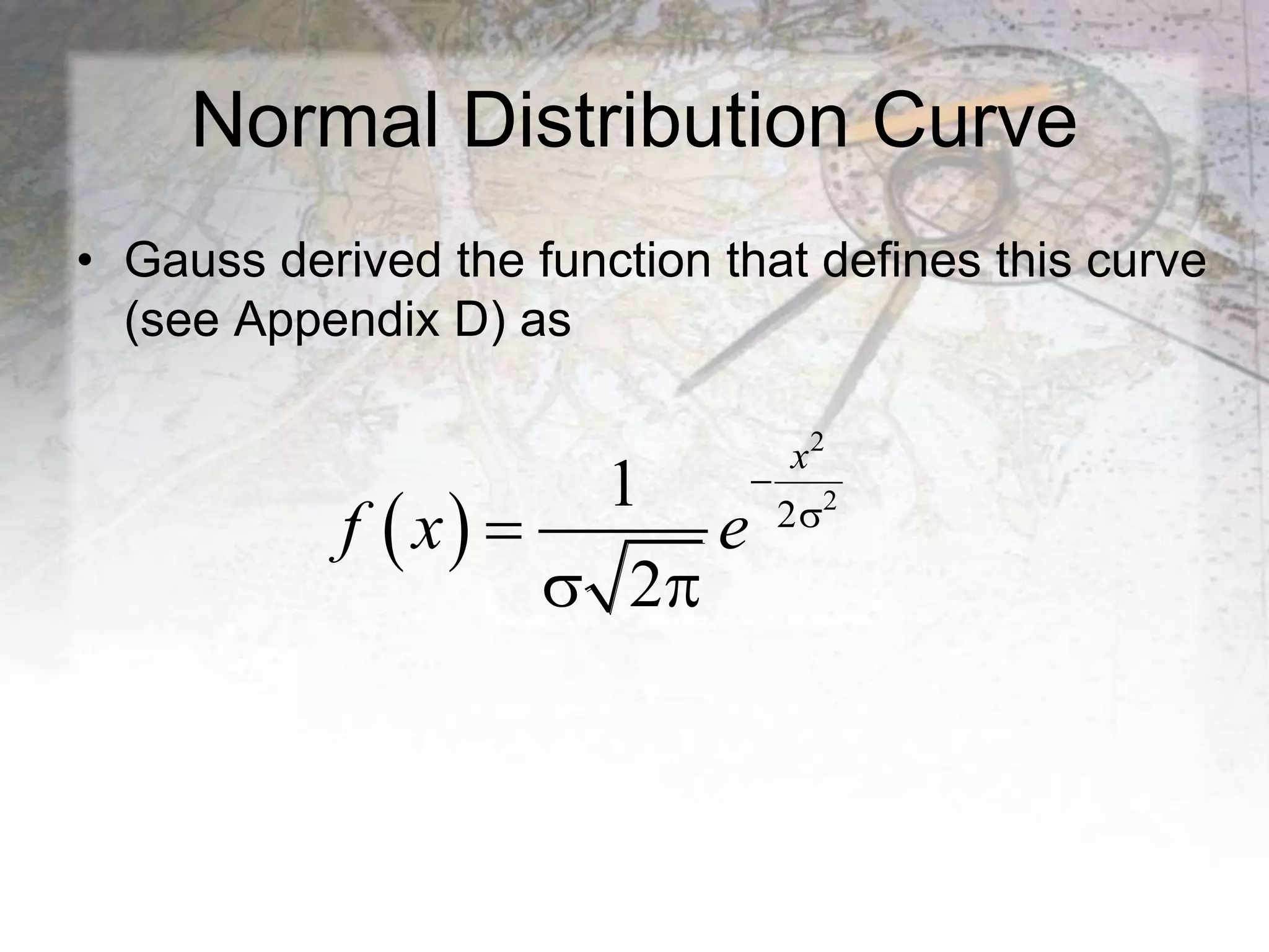 Normal Distribution Curve
• Gauss derived the function that defines this curve
(see Appendix D) as
 
2
2
2
1
2



 
x
f x e
 