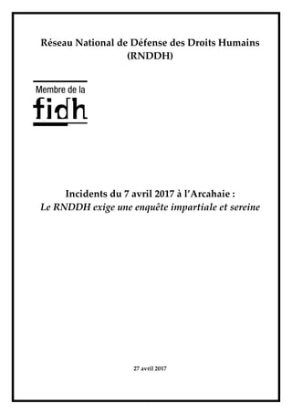 Réseau National de Défense des Droits Humains
(RNDDH)
Incidents du 7 avril 2017 à l’Arcahaie :
Le RNDDH exige une enquête impartiale et sereine
27 avril 2017
 