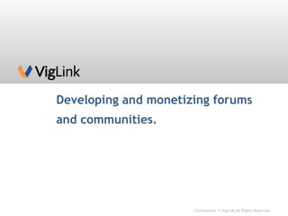 Developing and monetizing forums and communities. Confidential © VigLink All Rights Reserved. 
