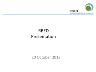 RBED
Presentation



20 October 2012

                  1
 