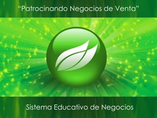“Patrocinando Negocios de Venta” 
Sistema Educativo de Negocios 
 