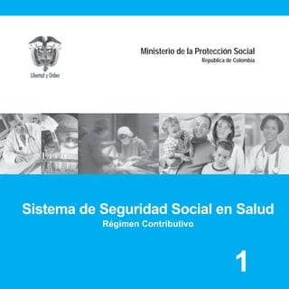 1
Sistema de Seguridad Social en Salud
Ministerio de la Protección Social
República de Colombia
Sistema de Seguridad Social en Salud
Régimen Contributivo
1
 