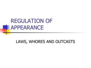REGULATION OF APPEARANCE LAWS, WHORES AND OUTCASTS 