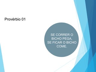 Provérbio 01
LÍNGUA PORTUGUESA, 6º Ano do Ensino
Fundamental
Relação de denotação e conotação
SE CORRER O
BICHO PEGA,
SE FICAR O BICHO
COME.
 