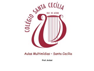 Aulas Multimídias – Santa Cecília Prof. Aníbal 