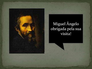 Miguel Ângelo
obrigada pela sua
     visita!
 