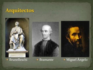  Brunelleschi    Bramante    Miguel Ângelo
 