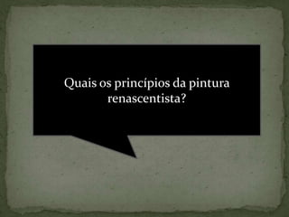 Quais os princípios da pintura
       renascentista?
 