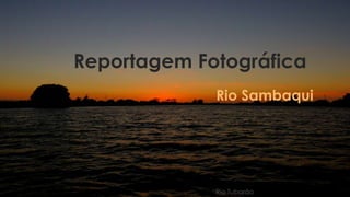 Reportagem Fotográfica
Rio Sambaqui
Rio Tubarão
 