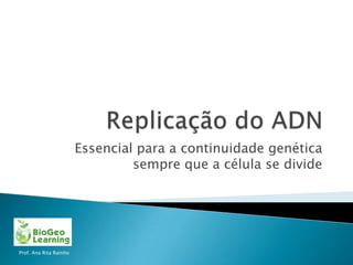 Essencial para a continuidade genética
                                 sempre que a célula se divide




Prof. Ana Rita Rainho
 