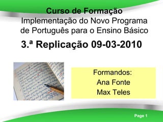 3.ª Replicação 09-03-2010 Formandos:  Ana Fonte Max Teles Curso de Formação Implementação do Novo Programa de Português para o Ensino Básico 