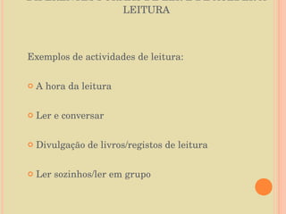 DIFERENTES FORMAS DE LER E DE ACEDER À LEITURA Exemplos de actividades de leitura: A hora da leitura Ler e conversar Divulgação de livros/registos de leitura Ler sozinhos/ler em grupo 