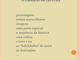   O CADERNO DE LEITURA  personagens  nomes maravilhosos  imagens  uma parte especial  a sequência da história uma crítica o livro e eu as “habilidades” do autor  as ilustrações … 