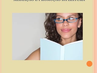 MEDIAÇÃO E PROMOÇÃO DA LEITURA  
